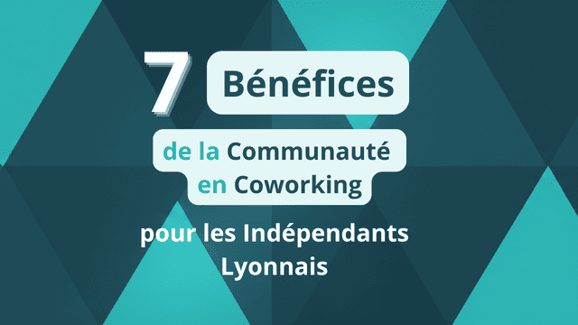 7 bénéfices communauté coworking pour indépendants lyonnais