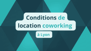 Les Conditions de location de coworking à Lyon