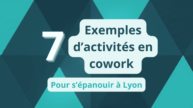 7 exemples d’activités en cowork pour s’épanouir à Lyon