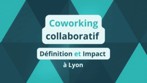Coworking collaboratif _ Définition et Impact à Lyon