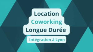 LOCATION COWORKING Longue Durée Intégration à Lyon