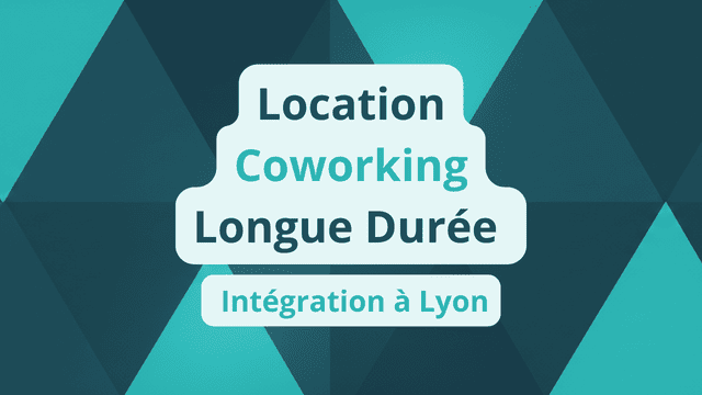 LOCATION COWORKING Longue Durée Intégration à Lyon