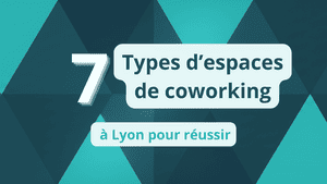 7 types d’espaces de coworking à Lyon pour réussir