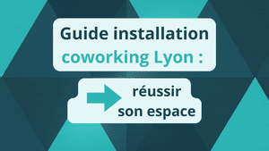 Guide installation coworking Lyon _ réussir son espace