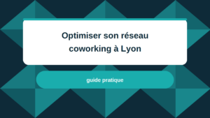 08_Optimiser-reseau-coworking-lyon-guide